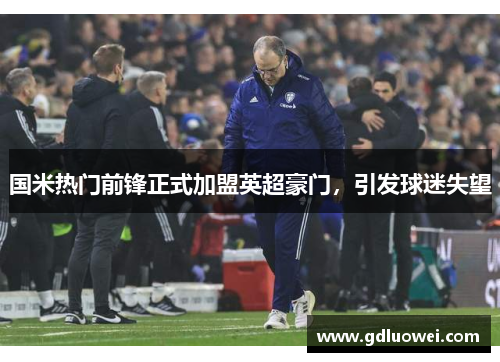 国米热门前锋正式加盟英超豪门，引发球迷失望